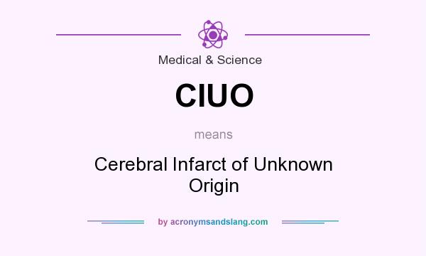 What does CIUO mean? It stands for Cerebral Infarct of Unknown Origin