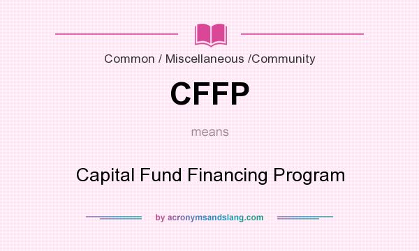 What does CFFP mean? It stands for Capital Fund Financing Program