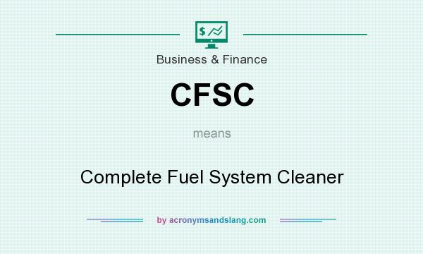 What does CFSC mean? It stands for Complete Fuel System Cleaner