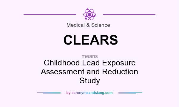 What does CLEARS mean? It stands for Childhood Lead Exposure Assessment and Reduction Study