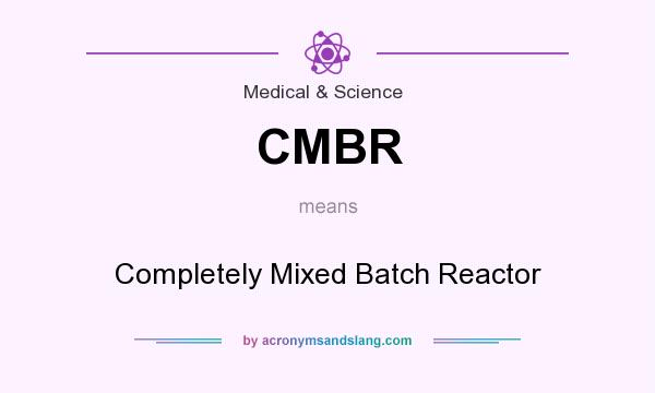 What does CMBR mean? It stands for Completely Mixed Batch Reactor