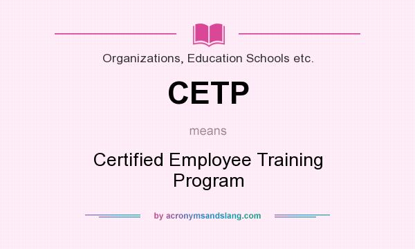 What does CETP mean? It stands for Certified Employee Training Program