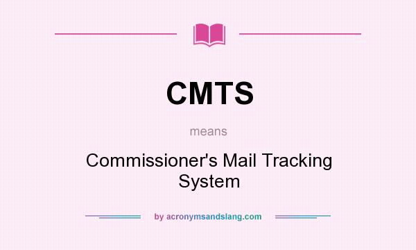 What does CMTS mean? It stands for Commissioner`s Mail Tracking System