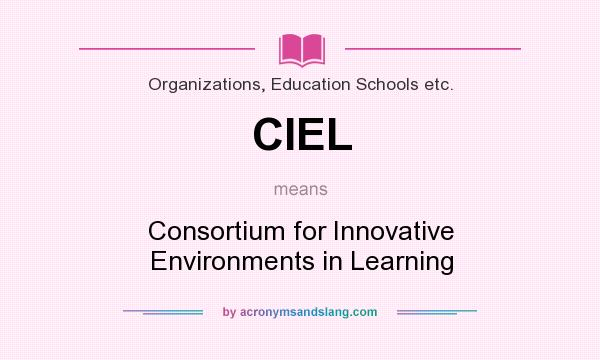 What does CIEL mean? It stands for Consortium for Innovative Environments in Learning