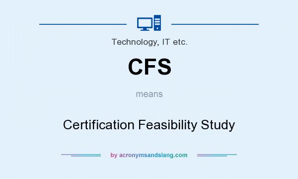 What does CFS mean? It stands for Certification Feasibility Study