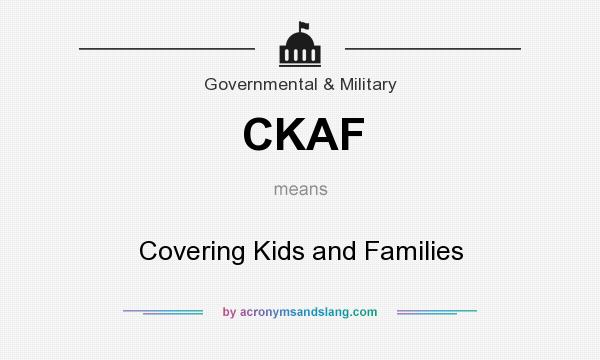 What does CKAF mean? It stands for Covering Kids and Families