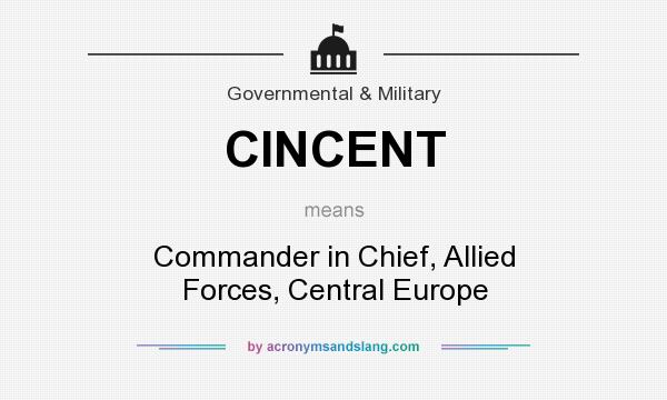 What does CINCENT mean? It stands for Commander in Chief, Allied Forces, Central Europe