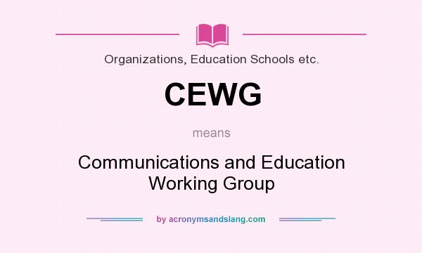 What does CEWG mean? It stands for Communications and Education Working Group