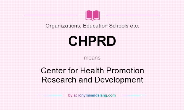 What does CHPRD mean? It stands for Center for Health Promotion Research and Development