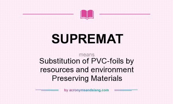 What does SUPREMAT mean? It stands for Substitution of PVC-foils by resources and environment Preserving Materials