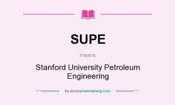 What does SUPE mean? It stands for Stanford University Petroleum Engineering