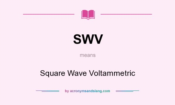 What does SWV mean? It stands for Square Wave Voltammetric