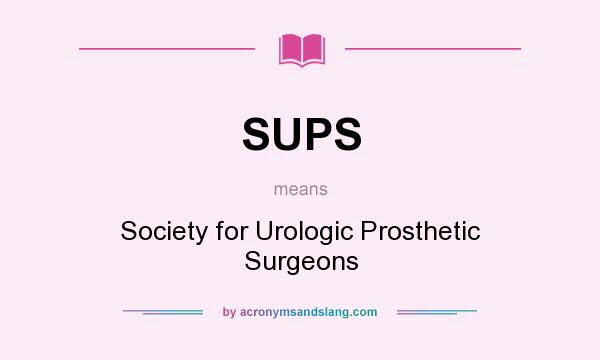 What does SUPS mean? It stands for Society for Urologic Prosthetic Surgeons