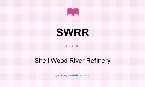 What does SWRR mean? It stands for Shell Wood River Refinery