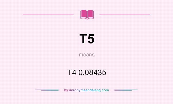 What does T5 mean? It stands for T4 0.08435