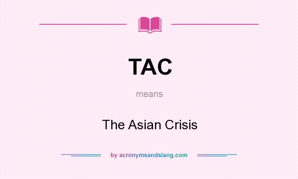 What does TAC mean? It stands for The Asian Crisis