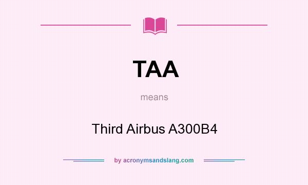What does TAA mean? It stands for Third Airbus A300B4