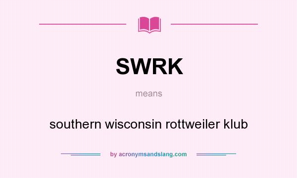 What does SWRK mean? It stands for southern wisconsin rottweiler klub