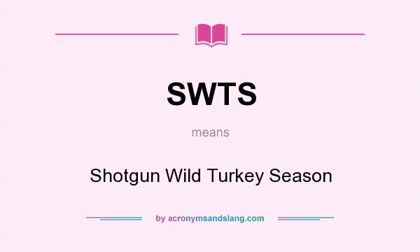 What does SWTS mean? It stands for Shotgun Wild Turkey Season