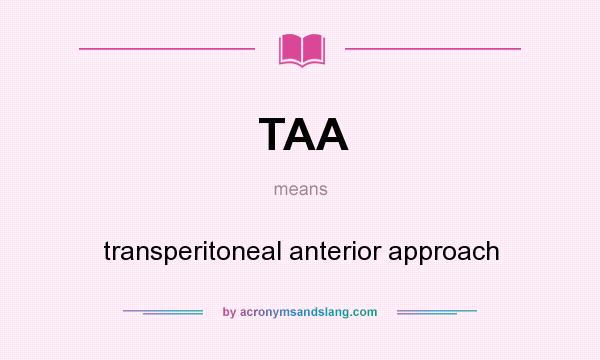 What does TAA mean? It stands for transperitoneal anterior approach