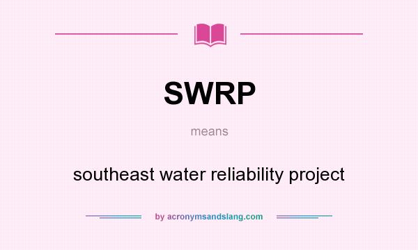 What does SWRP mean? It stands for southeast water reliability project