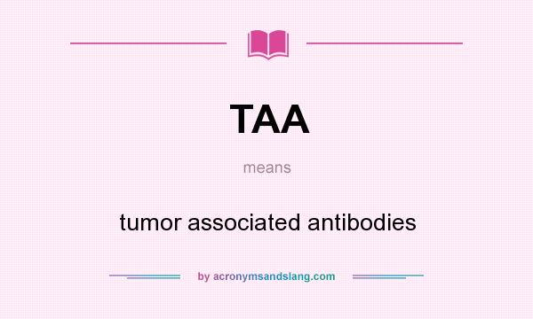 What does TAA mean? It stands for tumor associated antibodies