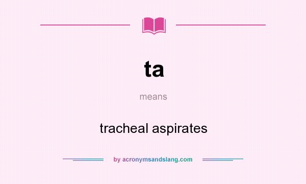 What does ta mean? It stands for tracheal aspirates