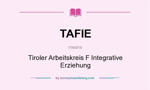 What does TAFIE mean? It stands for Tiroler Arbeitskreis F Integrative Erziehung