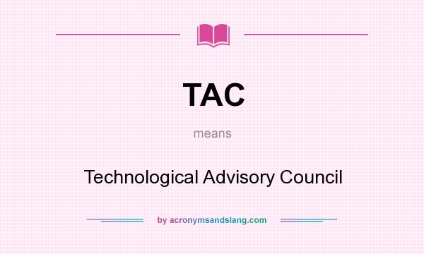What does TAC mean? It stands for Technological Advisory Council