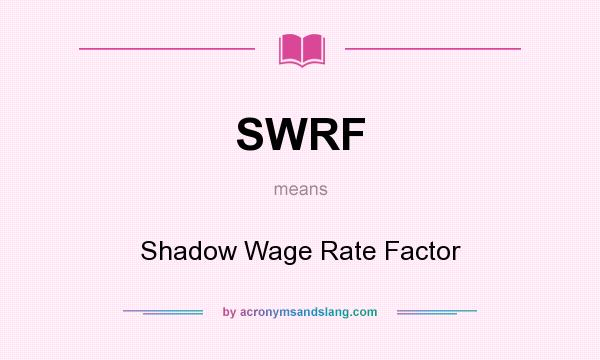 What does SWRF mean? It stands for Shadow Wage Rate Factor