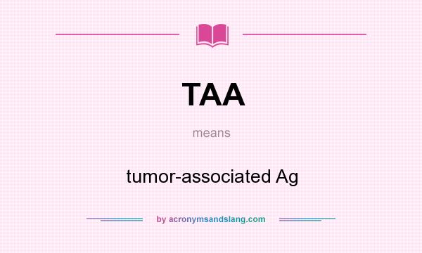 What does TAA mean? It stands for tumor-associated Ag