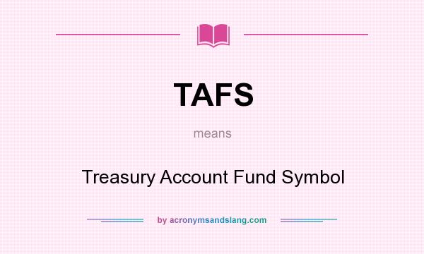 What does TAFS mean? It stands for Treasury Account Fund Symbol