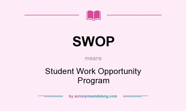 What does SWOP mean? It stands for Student Work Opportunity Program