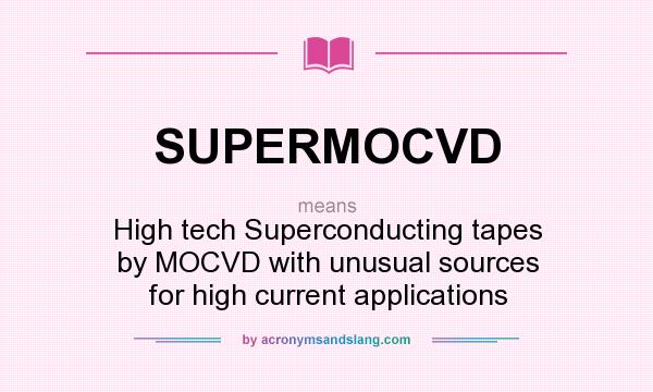 What does SUPERMOCVD mean? It stands for High tech Superconducting tapes by MOCVD with unusual sources for high current applications