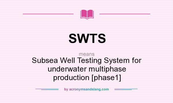 What does SWTS mean? It stands for Subsea Well Testing System for underwater multiphase production [phase1]
