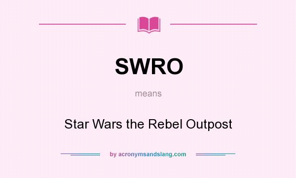 What does SWRO mean? It stands for Star Wars the Rebel Outpost