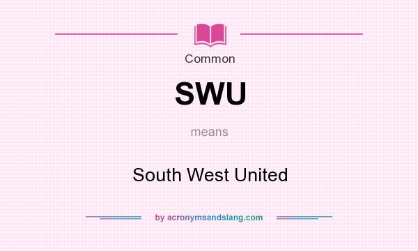 What does SWU mean? It stands for South West United