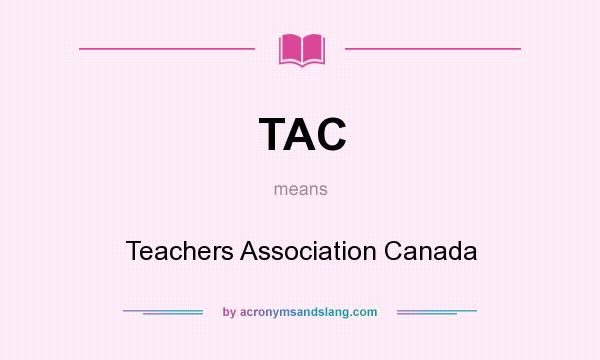 What does TAC mean? It stands for Teachers Association Canada