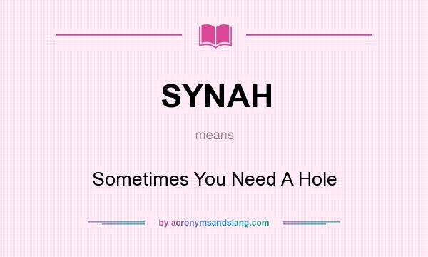 What does SYNAH mean? It stands for Sometimes You Need A Hole