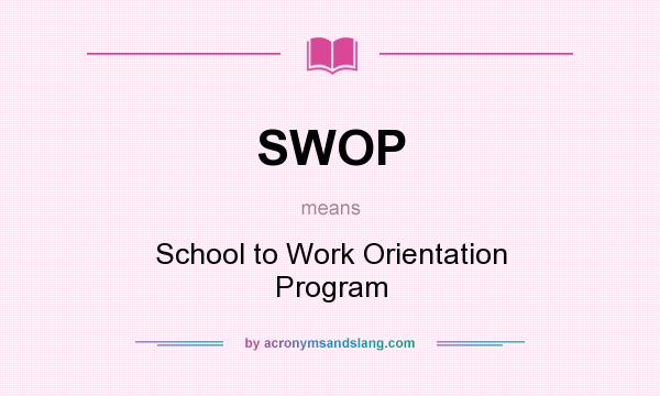 What does SWOP mean? It stands for School to Work Orientation Program
