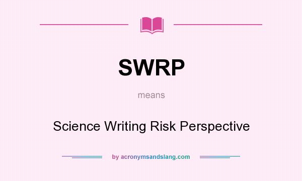 What does SWRP mean? It stands for Science Writing Risk Perspective