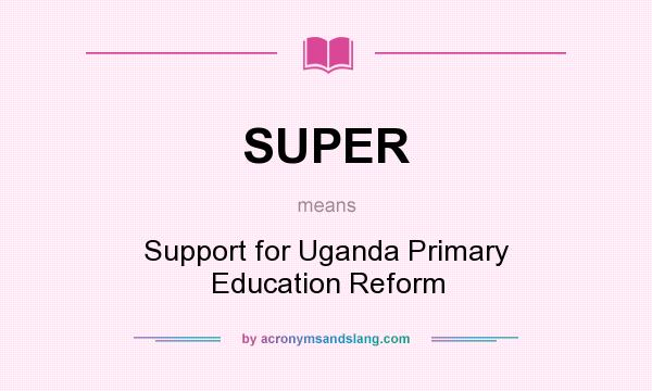 What does SUPER mean? It stands for Support for Uganda Primary Education Reform