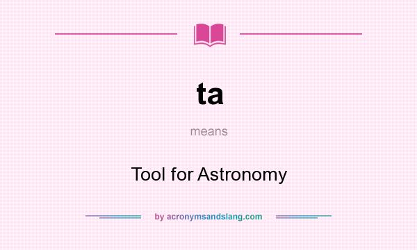 What does ta mean? It stands for Tool for Astronomy