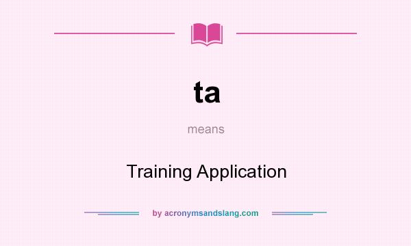 What does ta mean? It stands for Training Application