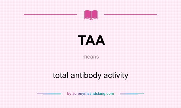 What does TAA mean? It stands for total antibody activity