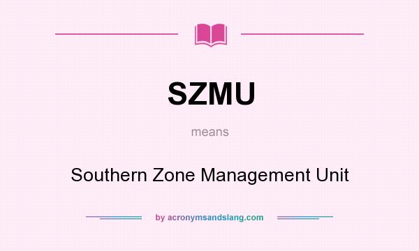 What does SZMU mean? It stands for Southern Zone Management Unit