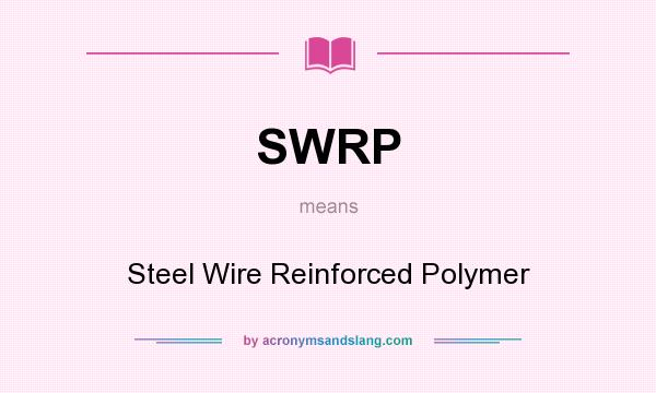 What does SWRP mean? It stands for Steel Wire Reinforced Polymer