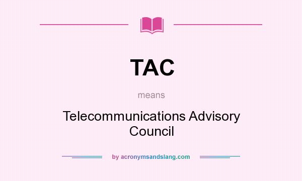 What does TAC mean? It stands for Telecommunications Advisory Council
