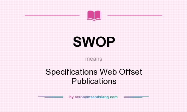 What does SWOP mean? It stands for Specifications Web Offset Publications