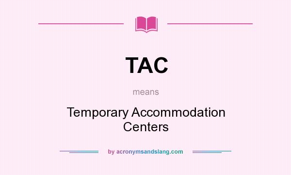 What does TAC mean? It stands for Temporary Accommodation Centers